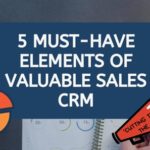 5 Must Have Elements of Valuable Sales CRM